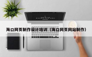 新昌海口网页制作设计培训（海口网页网站制作）