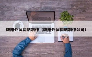 新昌咸阳外贸网站制作（咸阳外贸网站制作公司）