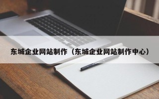 新昌东城企业网站制作（东城企业网站制作中心）