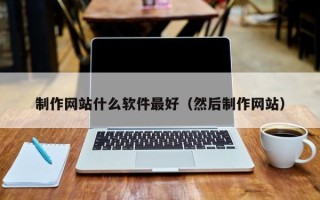 新昌制作网站什么软件最好（然后制作网站）