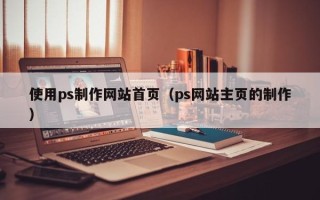 新昌使用ps制作网站首页（ps网站主页的制作）